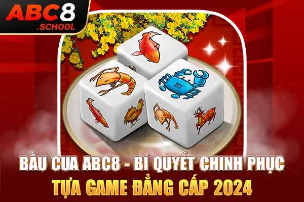 Bầu Cua ABC8 - Bí Quyết Chinh Phục Tựa Game Đẳng Cấp 2024